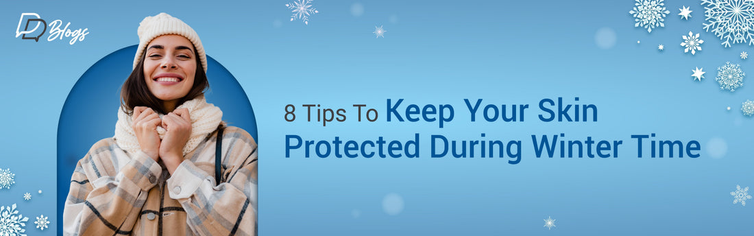 8 Tips To Keep Your Skin Protected During Winter Time