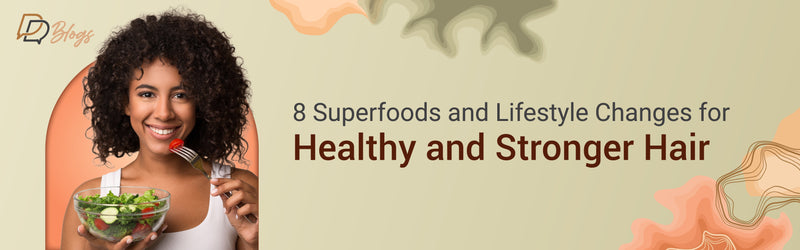 8 Superfoods and Lifestyle Changes for Healthy and Stronger Hair