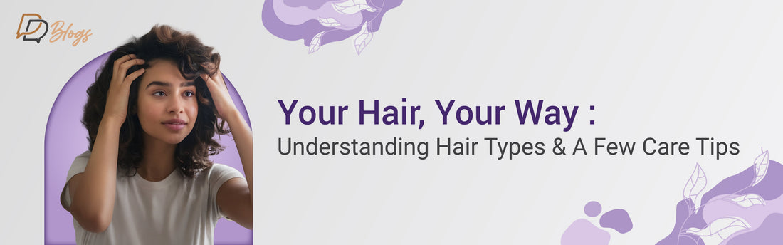 Your Hair, Your Way: Understanding Hair Types & A Few Care Tips