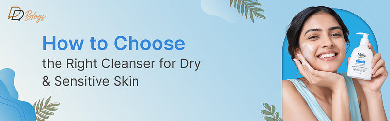 How to Choose the Right Cleanser for Dry & Sensitive Skin: A Guide to Finding the Best Cleanser for Dry Skin