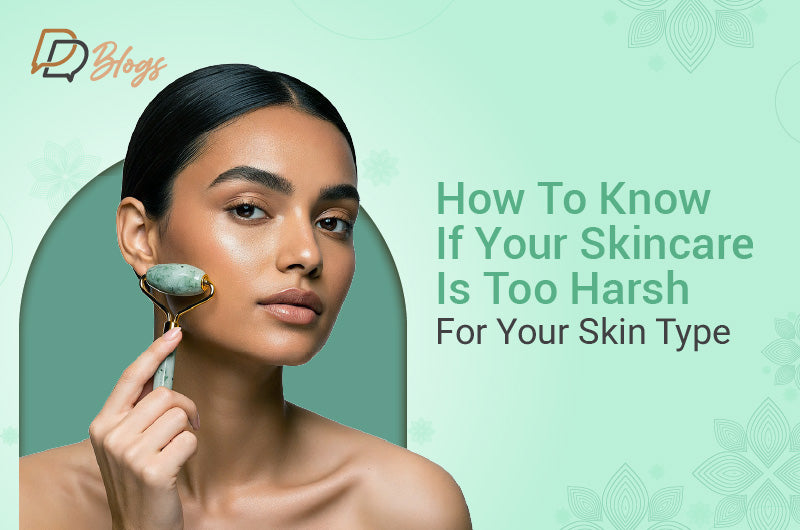How to Know If Your Skincare Is Too Harsh for Your Skin Type (Signs, Causes & How to Fix It)